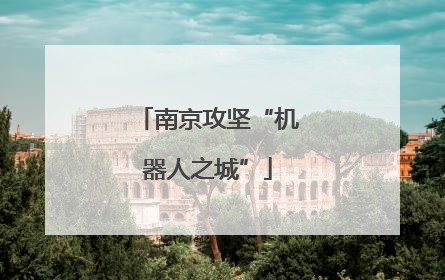 南京攻坚“机器人之城”
