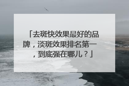 去斑快效果最好的品牌，淡斑效果排名第一，到底强在哪儿？