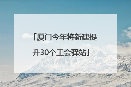 厦门今年将新建提升30个工会驿站
