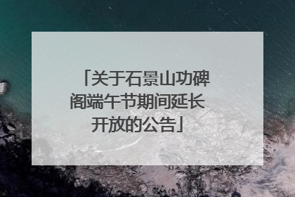 关于石景山功碑阁端午节期间延长开放的公告