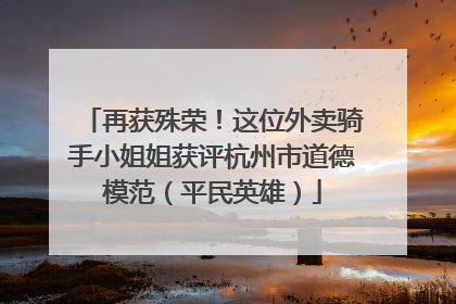 再获殊荣！这位外卖骑手小姐姐获评杭州市道德模范（平民英雄）