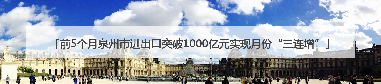 前5个月泉州市进出口突破1000亿元实现月份“三连增”