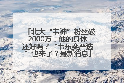 北大“韦神”粉丝破2000万，他的身体还好吗？“韦东奕严选”也来了？最新消息