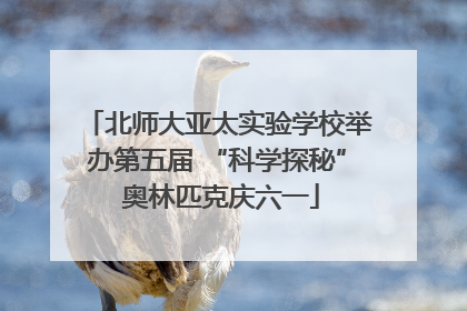 北师大亚太实验学校举办第五届 “科学探秘” 奥林匹克庆六一