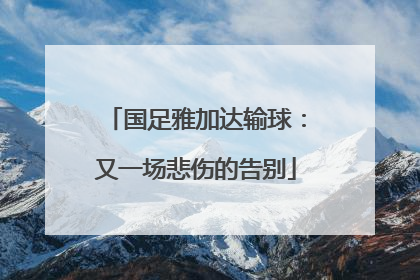 国足雅加达输球：又一场悲伤的告别