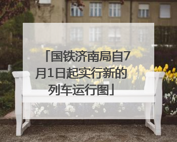 国铁济南局自7月1日起实行新的列车运行图