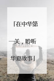 在中华第一关，聆听华夏故事