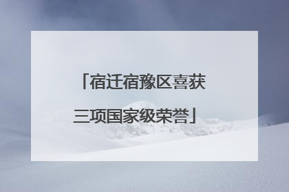 宿迁宿豫区喜获三项国家级荣誉