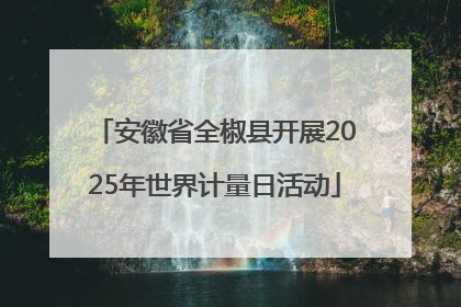 安徽省全椒县开展2025年世界计量日活动