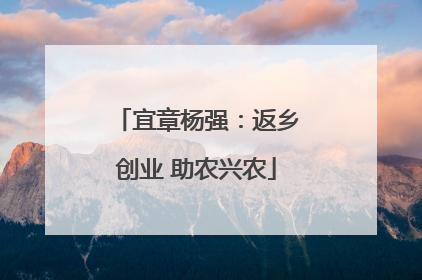 宜章杨强：返乡创业 助农兴农
