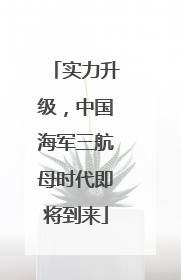 实力升级，中国海军三航母时代即将到来
