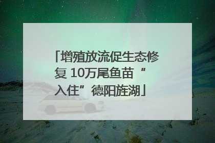 增殖放流促生态修复 10万尾鱼苗“入住”德阳旌湖