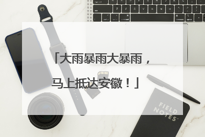 大雨暴雨大暴雨，马上抵达安徽！