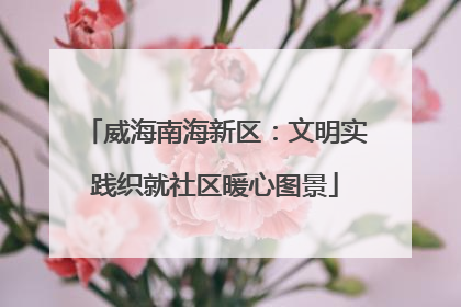 威海南海新区：文明实践织就社区暖心图景