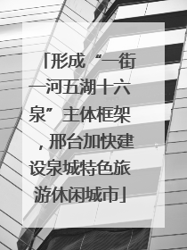 形成“一街一河五湖十六泉”主体框架，邢台加快建设泉城特色旅游休闲城市
