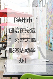 德州市“创培在身边”公益志愿服务活动举办