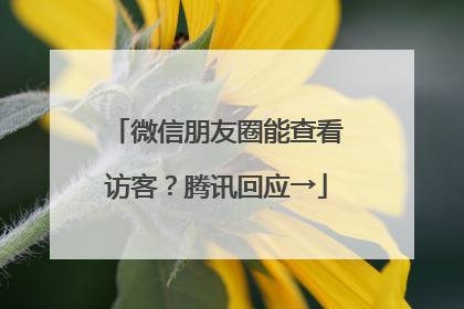 微信朋友圈能查看访客？腾讯回应→