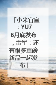 小米官宣：YU7 6月底发布，雷军：还有很多重磅新品一起发布