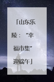 山东乐陵：“幸福市集”迎端午