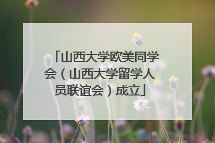 山西大学欧美同学会（山西大学留学人员联谊会）成立
