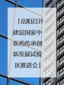 岳阳召开建设国家中医药传承创新发展试验区推进会