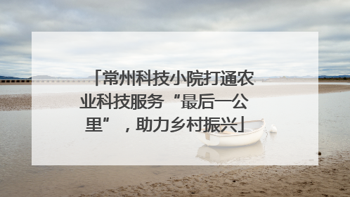 常州科技小院打通农业科技服务“最后一公里”，助力乡村振兴