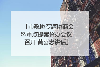 市政协专题协商会暨重点提案督办会议召开 黄喜忠讲话