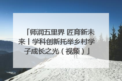 师润五里界 匠育新未来丨学科创新托举乡村学子成长之光（视频）