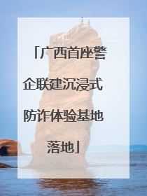 广西首座警企联建沉浸式防诈体验基地落地