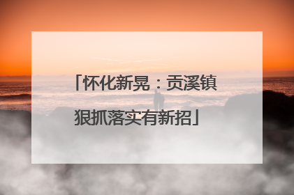 怀化新晃：贡溪镇狠抓落实有新招