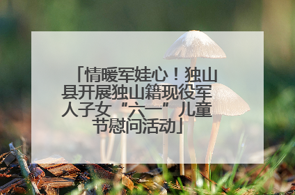 情暖军娃心！独山县开展独山籍现役军人子女“六一”儿童节慰问活动
