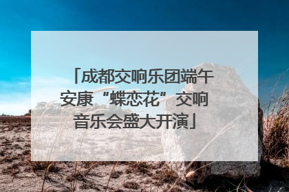 成都交响乐团端午安康“蝶恋花”交响音乐会盛大开演