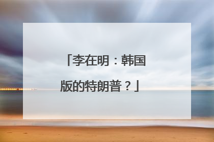 李在明：韩国版的特朗普？