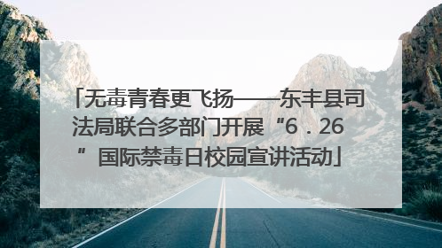 无毒青春更飞扬——东丰县司法局联合多部门开展“6．26”国际禁毒日校园宣讲活动