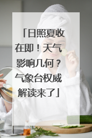 日照夏收在即！天气影响几何？气象台权威解读来了