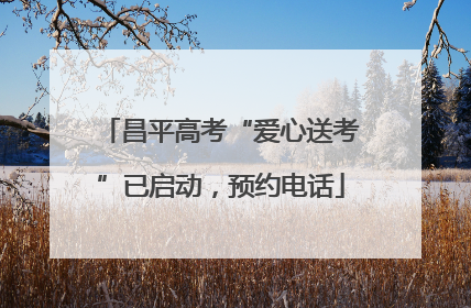昌平高考“爱心送考”已启动，预约电话