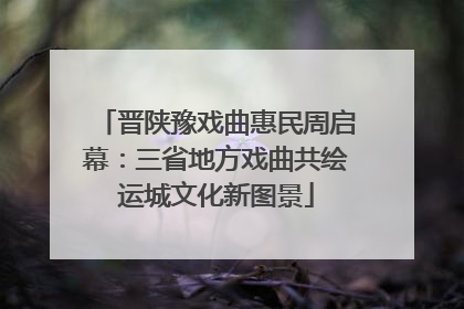 晋陕豫戏曲惠民周启幕：三省地方戏曲共绘运城文化新图景