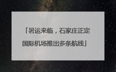 暑运来临，石家庄正定国际机场推出多条航线