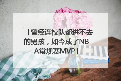 曾经连校队都进不去的男孩，如今成了NBA常规赛MVP