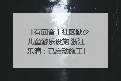 有回音丨社区缺少儿童游乐设施 浙江乐清：已启动施工
