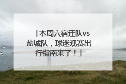 本周六宿迁队vs盐城队，球迷观赛出行指南来了！