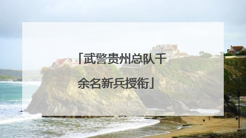 武警贵州总队千余名新兵授衔