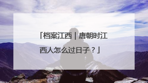 档案江西｜唐朝时江西人怎么过日子？