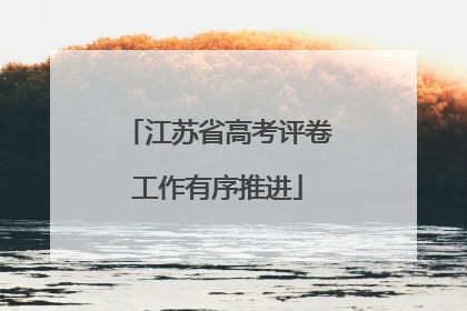 江苏省高考评卷工作有序推进