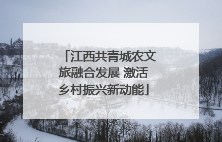 江西共青城农文旅融合发展 激活乡村振兴新动能