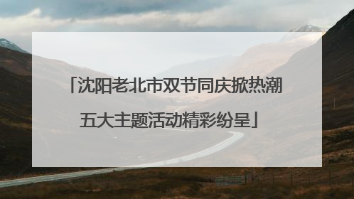 沈阳老北市双节同庆掀热潮 五大主题活动精彩纷呈