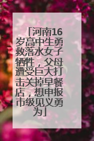 河南16岁高中生勇救落水女子牺牲，父母遭受巨大打击关掉早餐店，想申报市级见义勇为