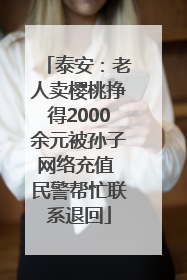 泰安：老人卖樱桃挣得2000余元被孙子网络充值 民警帮忙联系退回