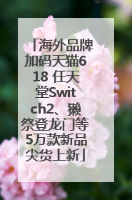 海外品牌加码天猫618 任天堂Switch2、獭祭登龙门等5万款新品尖货上新