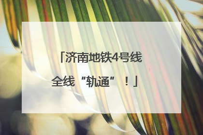 济南地铁4号线全线“轨通”！